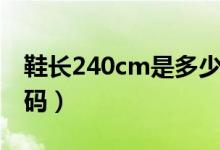 鞋長240cm是多少碼（鞋子長275cm是多少碼）