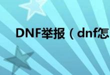 DNF舉報(bào)（dnf怎么舉報(bào)-dnf如何舉報(bào)）