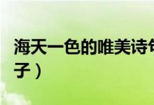 海天一色的唯美詩句古詩（海天一色的唯美句子）