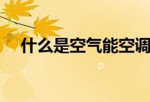 什么是空氣能空調(diào)（什么是空氣層面料）