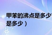甲苯的沸點(diǎn)是多少?（甲苯和苯的熔沸點(diǎn)分別是多少）