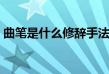 曲筆是什么修辭手法（曲筆是什么寫(xiě)作手法）