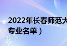2022年長(zhǎng)春師范大學(xué)有哪些專業(yè)（國(guó)家特色專業(yè)名單）