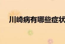 川崎病有哪些癥狀（川崎病有哪些癥狀）