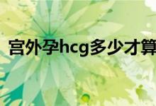 宮外孕hcg多少才算平穩(wěn)（宮外孕hcg多少）