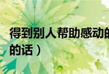 得到別人幫助感動(dòng)的句子（得到別人幫助感謝的話）
