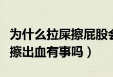 為什么拉屎擦屁股會(huì)出血呢（拉屎擦屁股時(shí)會(huì)擦出血有事嗎）