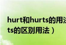 hurt和hurts的用法請(qǐng)?jiān)敿?xì)解釋?zhuān)╤urt與hurts的區(qū)別用法）