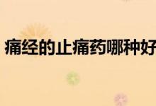 痛經(jīng)的止痛藥哪種好（痛經(jīng)的止痛藥有哪些）