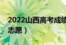 2022山西高考成績放榜時間（什么時候填報志愿）