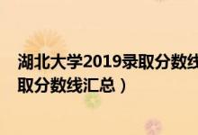 湖北大學(xué)2019錄取分?jǐn)?shù)線是多少（2019湖北大學(xué)各專(zhuān)業(yè)錄取分?jǐn)?shù)線匯總）