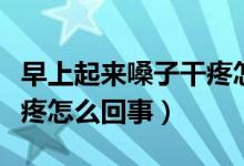 早上起來嗓子干疼怎么解決（早上起來嗓子干疼怎么回事）