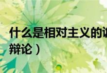 什么是相對(duì)主義的詭辯論（什么是相對(duì)主義詭辯論）