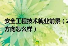 安全工程技術(shù)就業(yè)前景（2022安全工程專業(yè)就業(yè)前景和就業(yè)方向怎么樣）