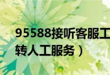 95588接聽客服工作怎么樣（打95588怎么轉人工服務）