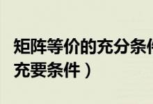 矩陣等價(jià)的充分條件和必要條件（矩陣等價(jià)的充要條件）