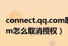 connect.qq.com取消授權（connect.qq.com怎么取消授權）