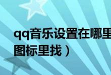 qq音樂(lè)設(shè)置在哪里找（右上角有個(gè)三橫的小圖標(biāo)里找）