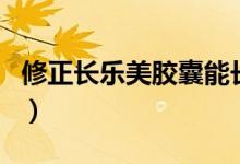 修正長(zhǎng)樂美膠囊能長(zhǎng)高嗎（生長(zhǎng)膠囊能長(zhǎng)高嗎）