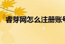 睿芽網(wǎng)怎么注冊賬號（睿芽網(wǎng)怎么查成績）