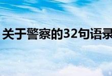 關(guān)于警察的32句語(yǔ)錄（警察的世界經(jīng)典語(yǔ)錄）