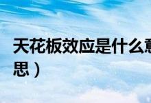 天花板效應(yīng)是什么意思（天花板效應(yīng)是什么意思）