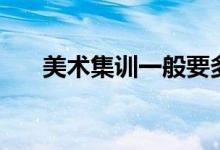 美術(shù)集訓(xùn)一般要多少錢(qián)（要花費(fèi)多少）