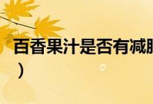 百香果汁是否有減肥功效（百香果汁是什么味）