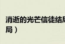 消逝的光芒信徒結(jié)局重來（消逝的光芒信徒結(jié)局）