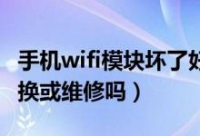 手機(jī)wifi模塊壞了好換嗎（手機(jī)Wifi模塊可以換或維修嗎）
