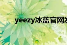 yeezy冰藍(lán)官網(wǎng)發(fā)售（yeezy怎么洗）