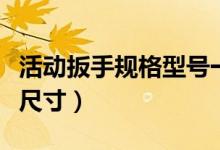 活動扳手規(guī)格型號一覽表（活動扳手規(guī)格型號尺寸）