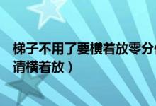 梯子不用了要橫著放零分作文（高考零分作文：梯子不用時請橫著放）