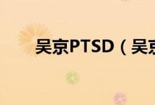 吳京PTSD（吳京PTSD是什么意思）
