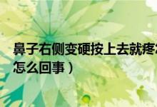 鼻子右側(cè)變硬按上去就疼怎么回事（鼻子一側(cè)變硬按上去疼怎么回事）