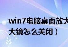 win7電腦桌面放大鏡怎么關(guān)（WIN7電腦放大鏡怎么關(guān)閉）
