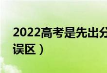 2022高考是先出分還是先報考（要注意哪些誤區(qū)）