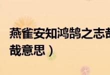 燕雀安知鴻鵠之志哉句式（燕雀安知鴻鵠之志哉意思）