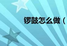 鑼鼓怎么做（鑼鼓怎么打節(jié)奏）