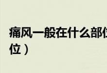 痛風(fēng)一般在什么部位圖片（痛風(fēng)一般在什么部位）