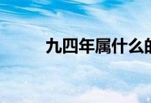 九四年屬什么的（九四年屬什么）