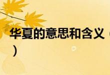 華夏的意思和含義（華夏的意思和含義是什么）