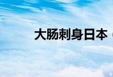 大腸刺身日本（大腸刺身是什么）