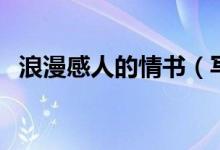 浪漫感人的情書（寫給女朋友的浪漫情書）