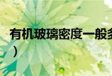 有機(jī)玻璃密度一般多少（有機(jī)玻璃密度是多少）