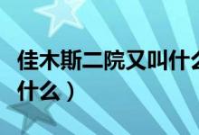 佳木斯二院又叫什么名（佳木斯二院的全稱是什么）