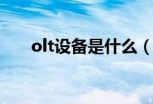 olt設(shè)備是什么（olt設(shè)備是什么意思）