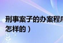 刑事案子的辦案程序（刑事案件的辦案程序是怎樣的）