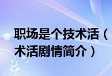 職場是個技術(shù)活（電視劇大結(jié)局 職場是個技術(shù)活劇情簡介）