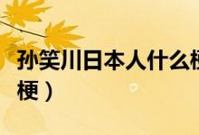 孫笑川日本人什么梗天皇（孫笑川天皇是什么梗）